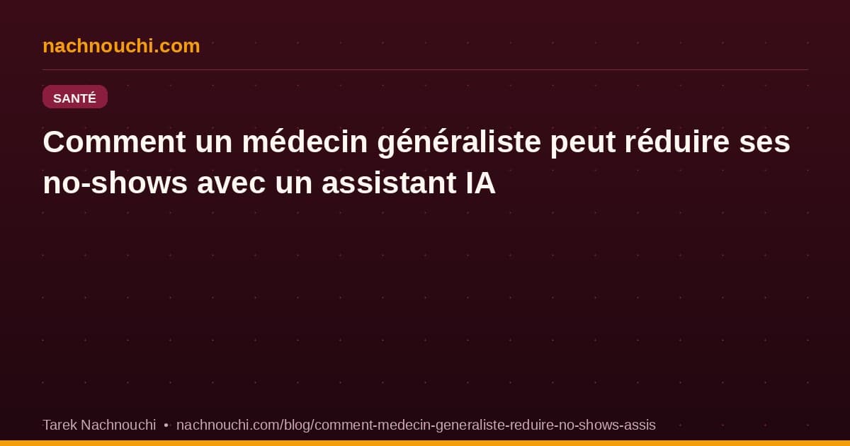 Comment un médecin généraliste peut réduire ses no-shows de 35% avec un assistant IA pour les rendez-vous
