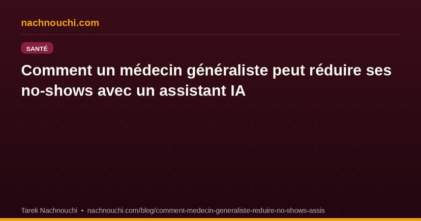 Comment un médecin généraliste peut réduire ses no-shows de 35% avec un assistant IA pour les rendez-vous